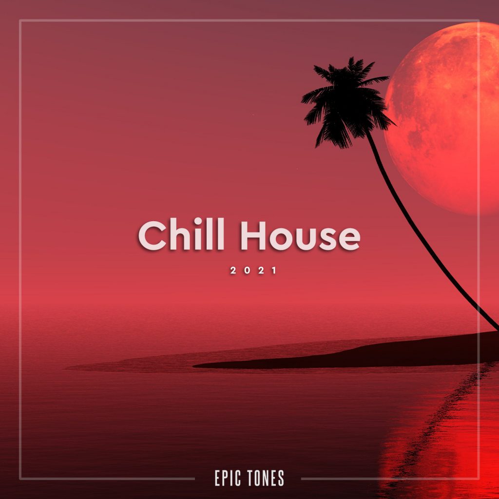 Chill House 2021 Epic Tones